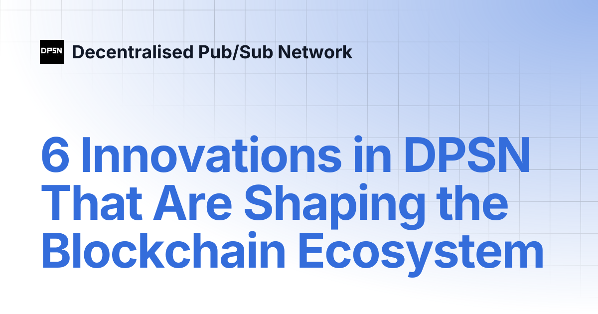 6 Innovations in DPSN That Are Shaping the Blockchain Ecosystem ...